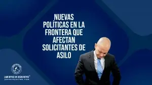 Nuevas políticas en la frontera que afectan solicitantes de asilo