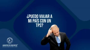 ¿Puedo viajar a mi país con un TPS?