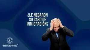 ¿Le negaron su caso de inmigración?