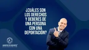 ¿Cuáles son los derechos y deberes de una persona con una deportación?