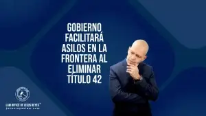 Gobierno facilitará asilos en la frontera al eliminar título 42
