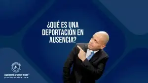 ¿Qué es una deportación en ausencia?