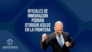Oficiales de inmigración podrán otorgar asilos en la frontera