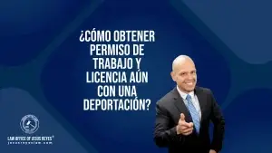 ¿Cómo obtener permiso de trabajo y licencia aún con una deportación?