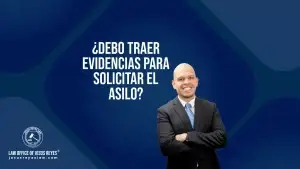 ¿Debo traer evidencias para solicitar el asilo?