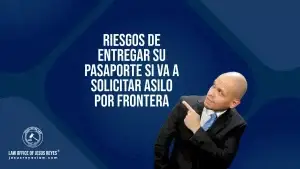 Riesgos de entregar su pasaporte si va a solicitar asilo por frontera