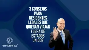 3 Consejos para residentes legales que quieran viajar fuera de Estados Unidos.