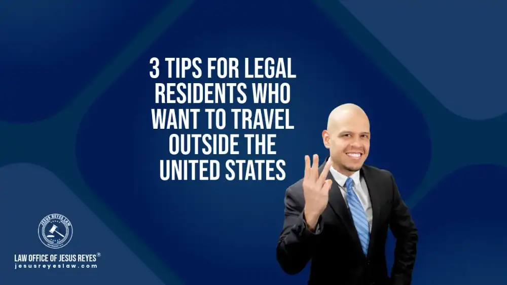 3 Tips for legal residents who want to travel outside the United States