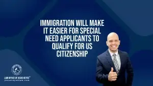 Immigration will make it easier for special need applicants to qualify for US Citizenship