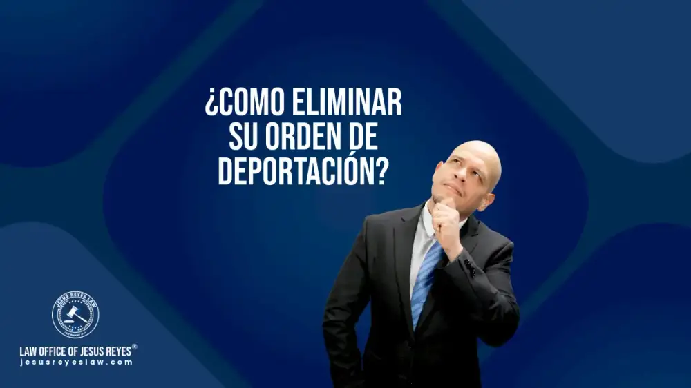 ¿Como eliminar su orden de deportación?