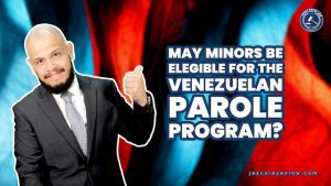 ¿Pueden los menores de edad ser elegibles para el Parole Venezolano