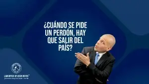 ¿Cuándo se pide un perdón, hay que salir del país?