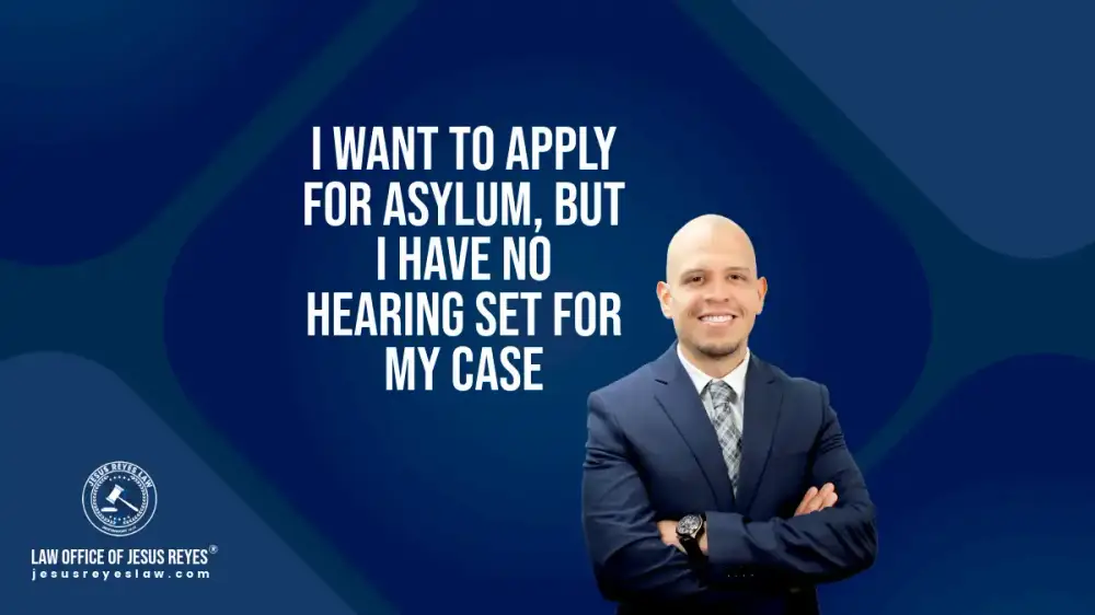 I want to apply for asylum, but I have no hearing set for my case