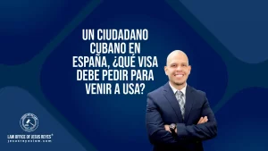 Un ciudadano cubano en España, ¿Qué visa debe pedir para venir a USA?