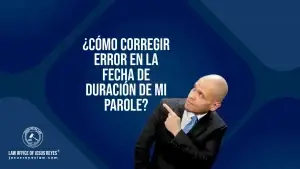 ¿Cómo corregir error en la fecha de duración de mi Parole?