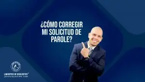 ¿Cómo corregir mi solicitud de Parole?