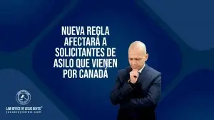 Nueva regla afectará a solicitantes de Asilo que vienen por Canadá