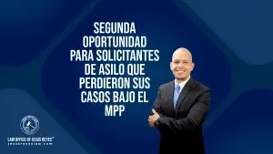 Segunda oportunidad para solicitantes de Asilo que perdieron sus casos bajo el MPP