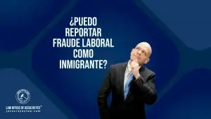 ¿Puedo reportar fraude laboral como inmigrante?