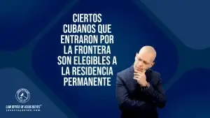Ciertos Cubanos que entraron por la frontera son elegibles a la residencia permanente