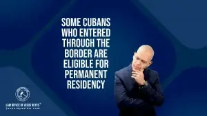 Some Cubans who entered through the border are eligible for permanent residency