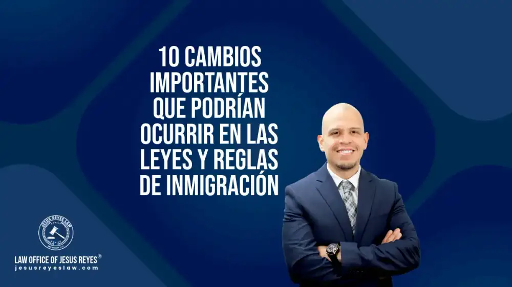 10 cambios importantes que podrían ocurrir en las leyes y reglas de inmigración