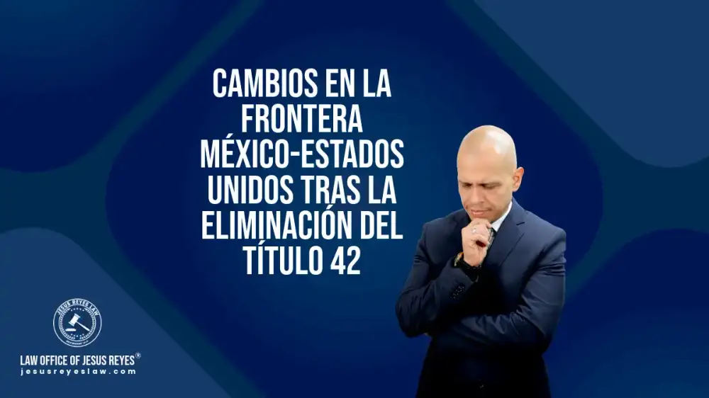 Cambios en la frontera México-Estados Unidos tras la eliminación del Título 42.