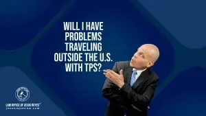 Will I have problems traveling outside the U.S. with TPS?