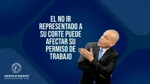 El no ir representado a su corte puede afectar su permiso de trabajo