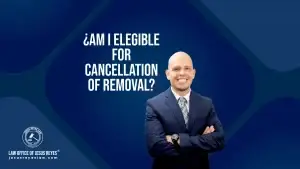 ¿Am I elegible for cancellation of removal?