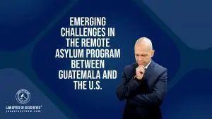 Emerging Challenges in the Remote Asylum Program between Guatemala and the U.S.