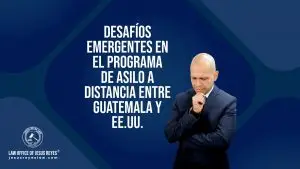 Desafíos Emergentes en el Programa de Asilo a Distancia entre Guatemala y EE.UU.