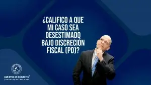 ¿Califico a que mi caso sea desestimado bajo discreción fiscal (PD)?
