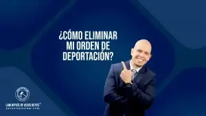 ¿Cómo eliminar mi orden de deportación?