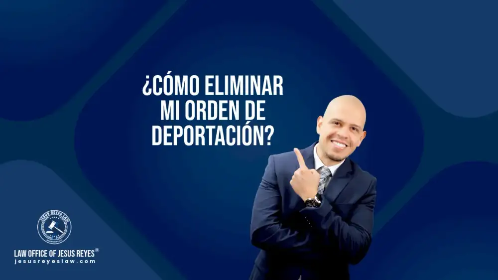 ¿Cómo eliminar mi orden de deportación?