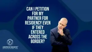 Can I petition for my partner for residency even if they entered across the border?