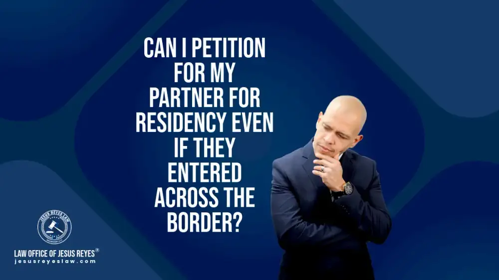 Can I petition for my partner for residency even if they entered across the border?