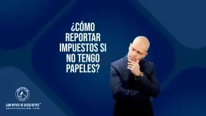 ¿Cómo reportar impuestos si no tengo papeles?