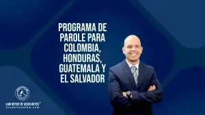 Comienza oficialmente programa de Parole para Colombia, Honduras, Guatemala y El Salvador