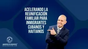 Acelerando la reunificación familiar para inmigrantes cubanos y haitianos