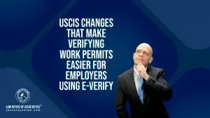 USCIS Changes That Make Verifying Work Permits Easier for Employers Using E-Verify