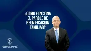 ¿Cómo funciona el Parole de Reunificación familiar?