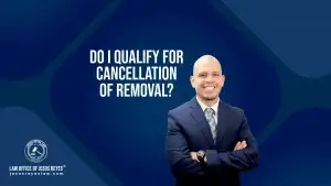 Do I qualify for cancellation of removal?