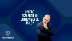 ¿Puedo acelerar mi entrevista de Asilo?