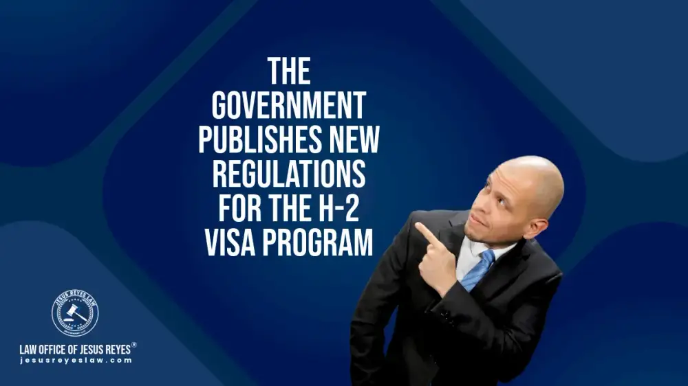 The Government Publishes New Regulations for the H-2 Visa Program