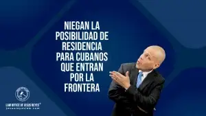 Niegan la posibilidad de residencia para cubanos que entran por la frontera