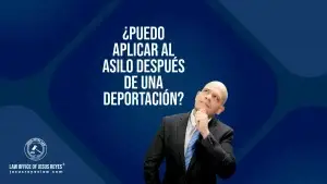 ¿Puedo aplicar al asilo después de una deportación?