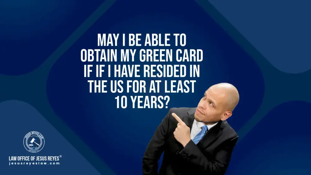 May I be able to obtain my green card if If I have resided in the US for at least 10 years?