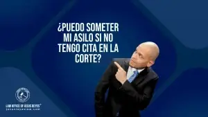 ¿Puedo someter mi asilo si no tengo cita en la corte?