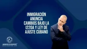 Inmigración anuncia cambios bajo la I220A y ley de ajuste Cubano